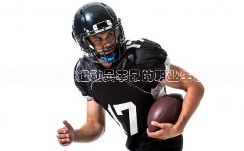 人人体育app官方版百度搜索资源平台揭秘苏宁足球运动员李昂的职业生涯和成就