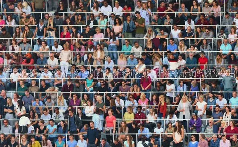 人人体育官方网站百度社团赞助平台运动赛事禁令白酒赞助：推动健康生活方式的新举措