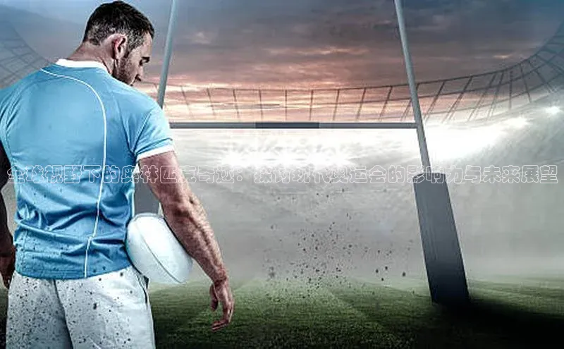 人人体育nba视觉中国全球视野下的奥林匹克奇迹：探讨现代奥运会的影响力与未来展望