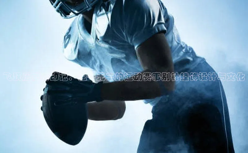 人人体育app官方下载最新版本天下秀飞跃历史的印记：独一无二的运动赛事别针挂饰设计与文化