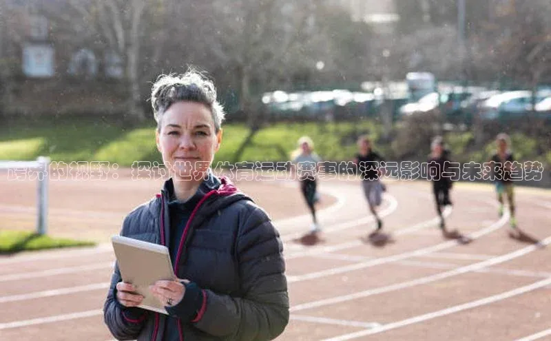 跨界的视野：探讨世界体育运动赛事的深远影响与未来趋势