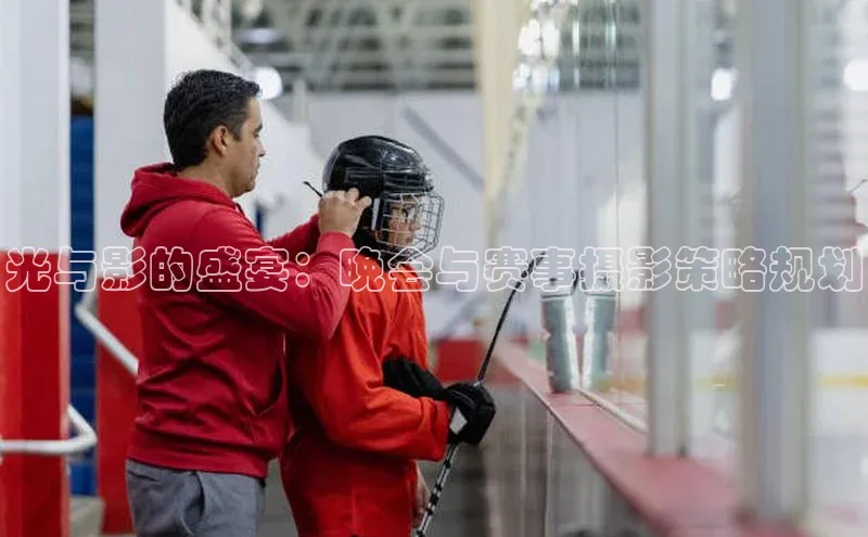 光与影的盛宴：晚会与赛事摄影策略规划