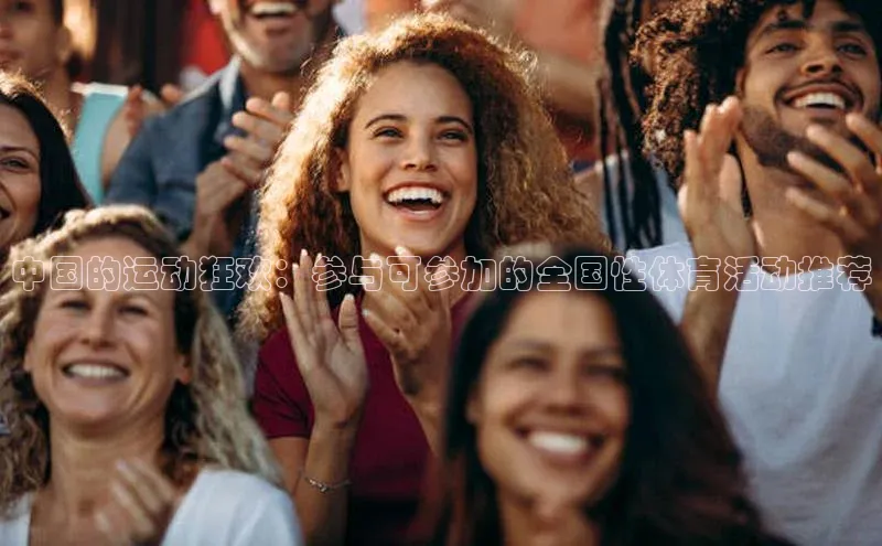 中国的运动狂欢：参与可参加的全国性体育活动推荐