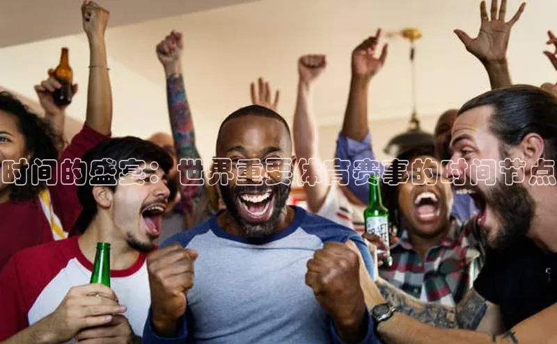 时间的盛宴：世界重要体育赛事的时间节点