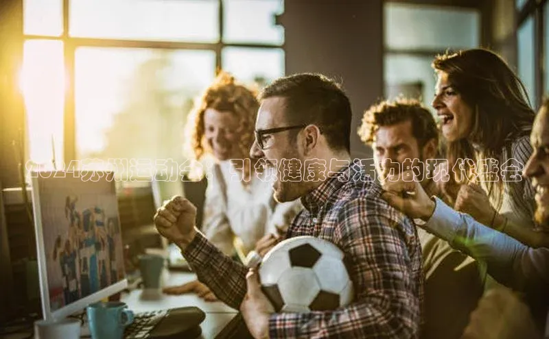 2024苏州运动会：引领健康与活力的现代盛会