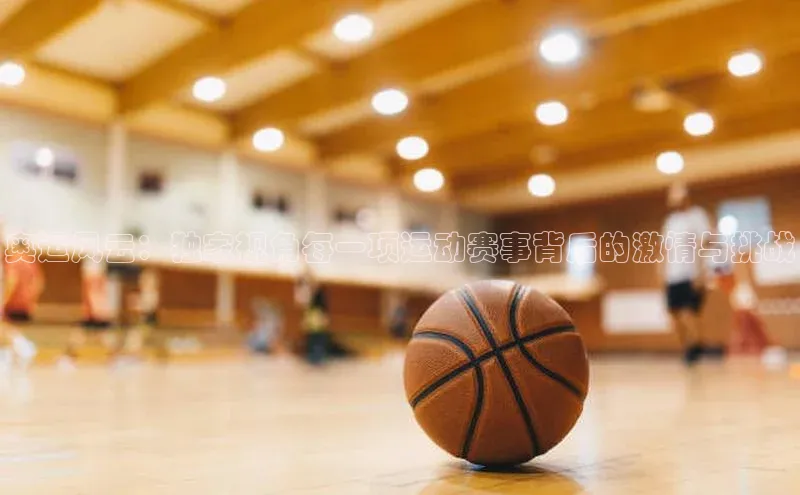 奥运风云：独家视角每一项运动赛事背后的激情与挑战