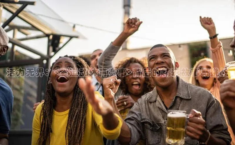 活力无界：<爱运动体育赛事>背后的精彩故事与挑战