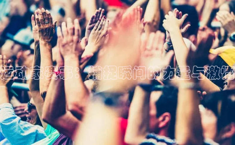 运动家赛事：捕捉瞬间的力量与激情