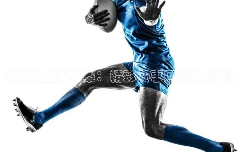 《运动盛事档案：精彩赛事回顾与分析》