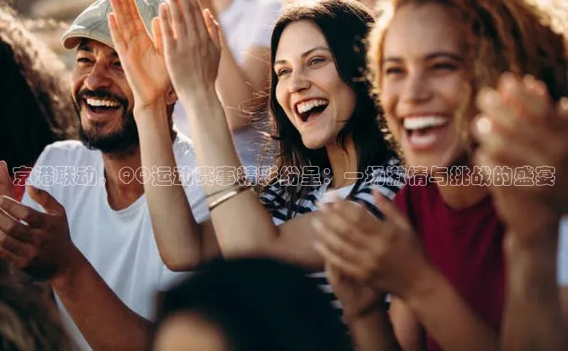 京港联动，QQ运动赛事精彩纷呈：一场激情与挑战的盛宴